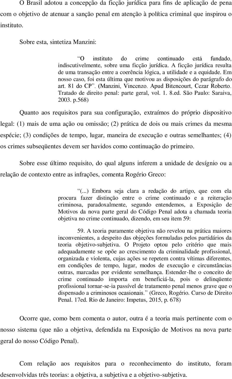 A ficção jurídica resulta de uma transação entre a coerência lógica, a utilidade e a equidade. Em nosso caso, foi esta última que motivou as disposições do parágrafo do art. 81 do CP.