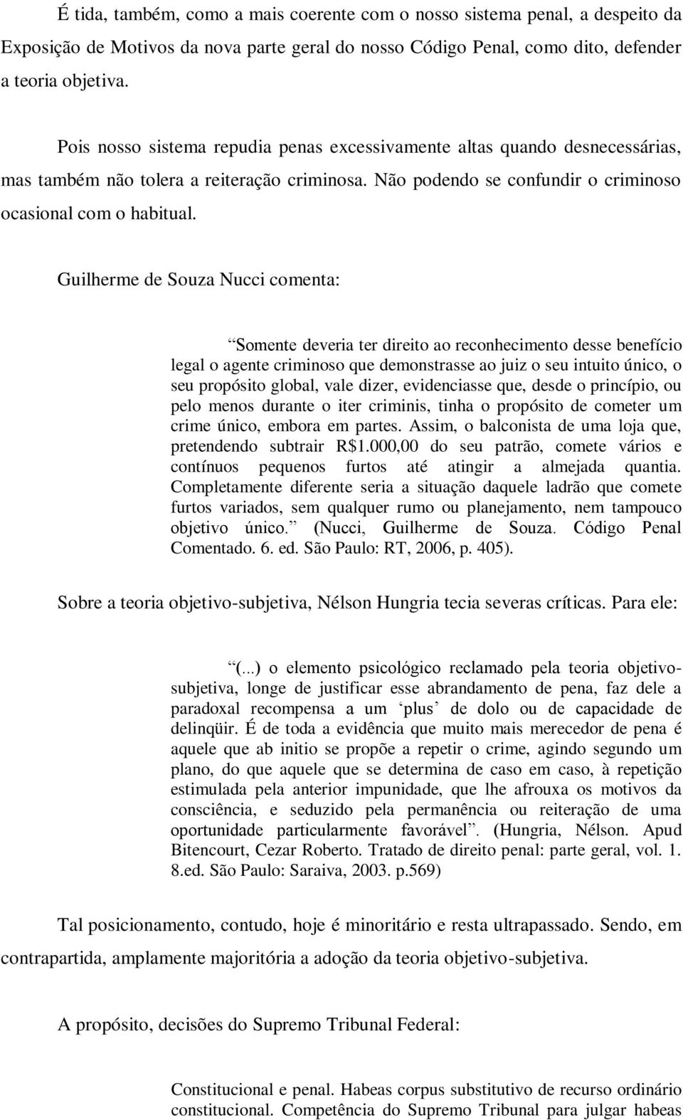 Guilherme de Souza Nucci comenta: Somente deveria ter direito ao reconhecimento desse benefício legal o agente criminoso que demonstrasse ao juiz o seu intuito único, o seu propósito global, vale