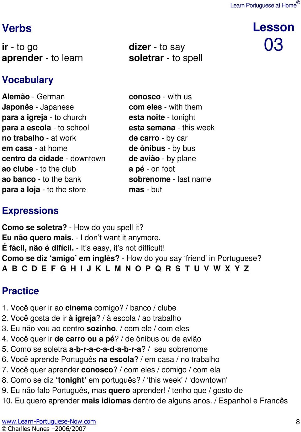 semana - this week de carro - by car de ônibus - by bus de avião - by plane a pé - on foot sobrenome - last name mas - but Learn Portuguese at Home Lesson 03 Como se soletra? - How do you spell it?