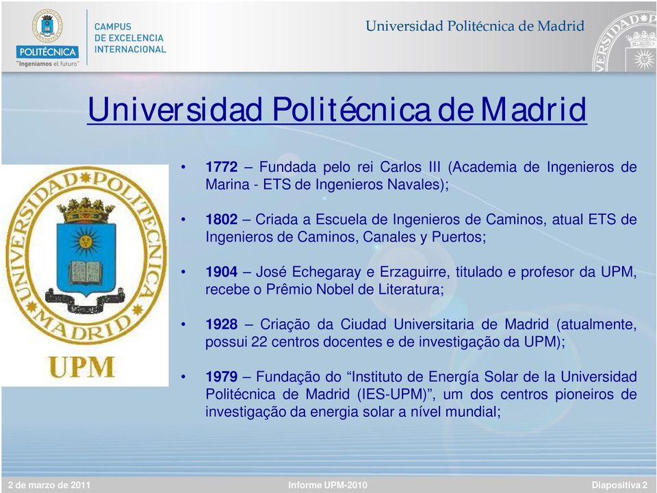 Nobel de Literatura; 1928 Criação da Ciudad Universitaria de Madrid (atualmente, possui 22 centros docentes e de investigação da UPM); 1979 Fundação do