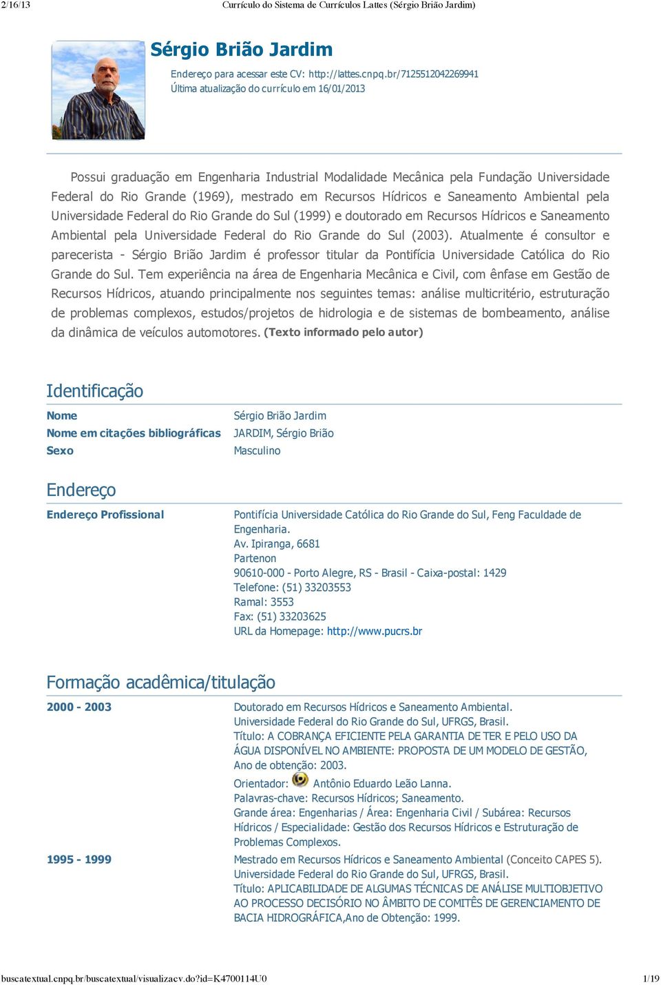 Recursos Hídricos e Saneamento Ambiental pela Universidade Federal do Rio Grande do Sul (1999) e doutorado em Recursos Hídricos e Saneamento Ambiental pela Universidade Federal do Rio Grande do Sul