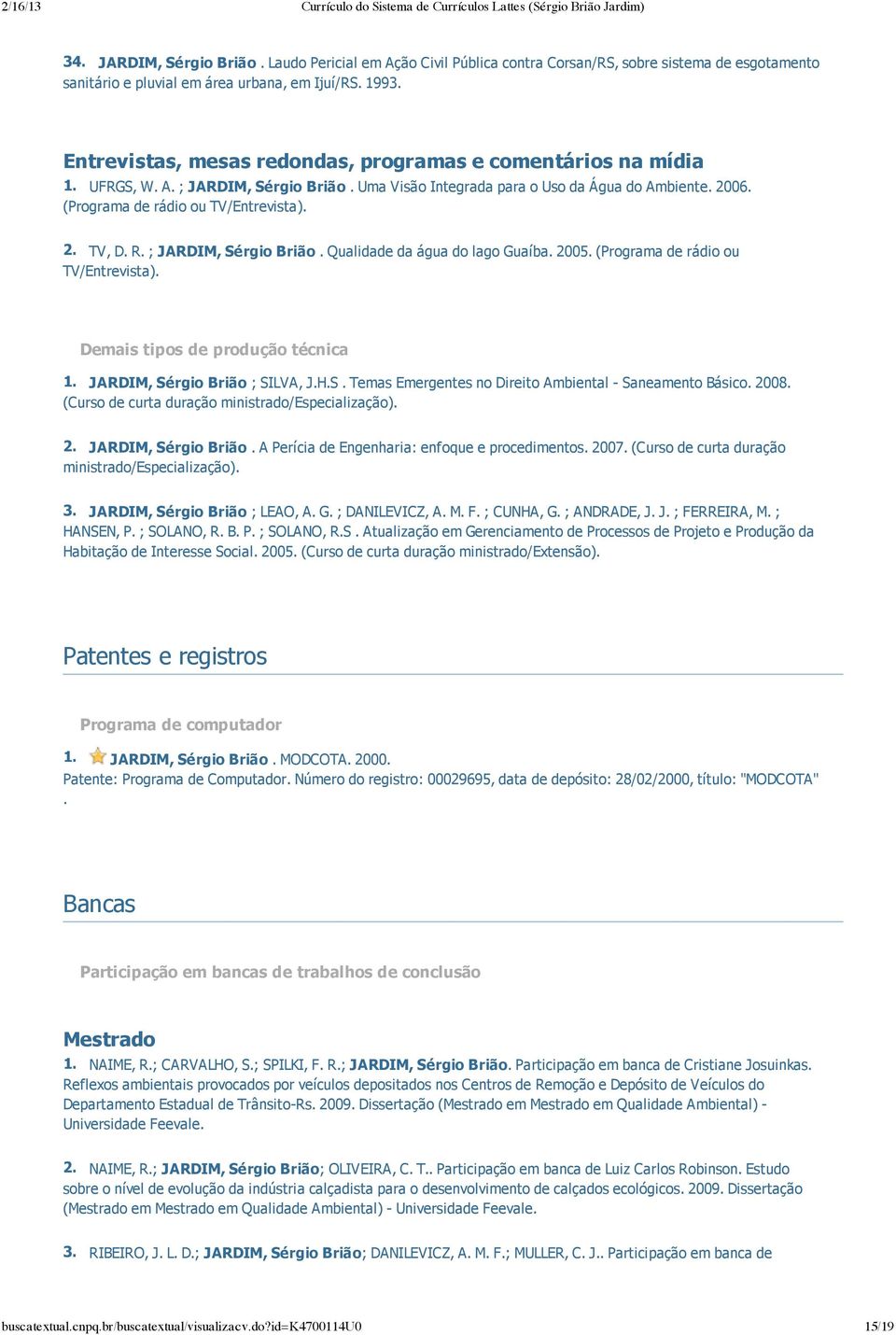 R. ; JARDIM, Sérgio Brião. Qualidade da água do lago Guaíba. 2005. (Programa de rádio ou TV/Entrevista). Demais tipos de produção técnica 1. JARDIM, Sérgio Brião ; SILVA, J.H.S. Temas Emergentes no Direito Ambiental Saneamento Básico.