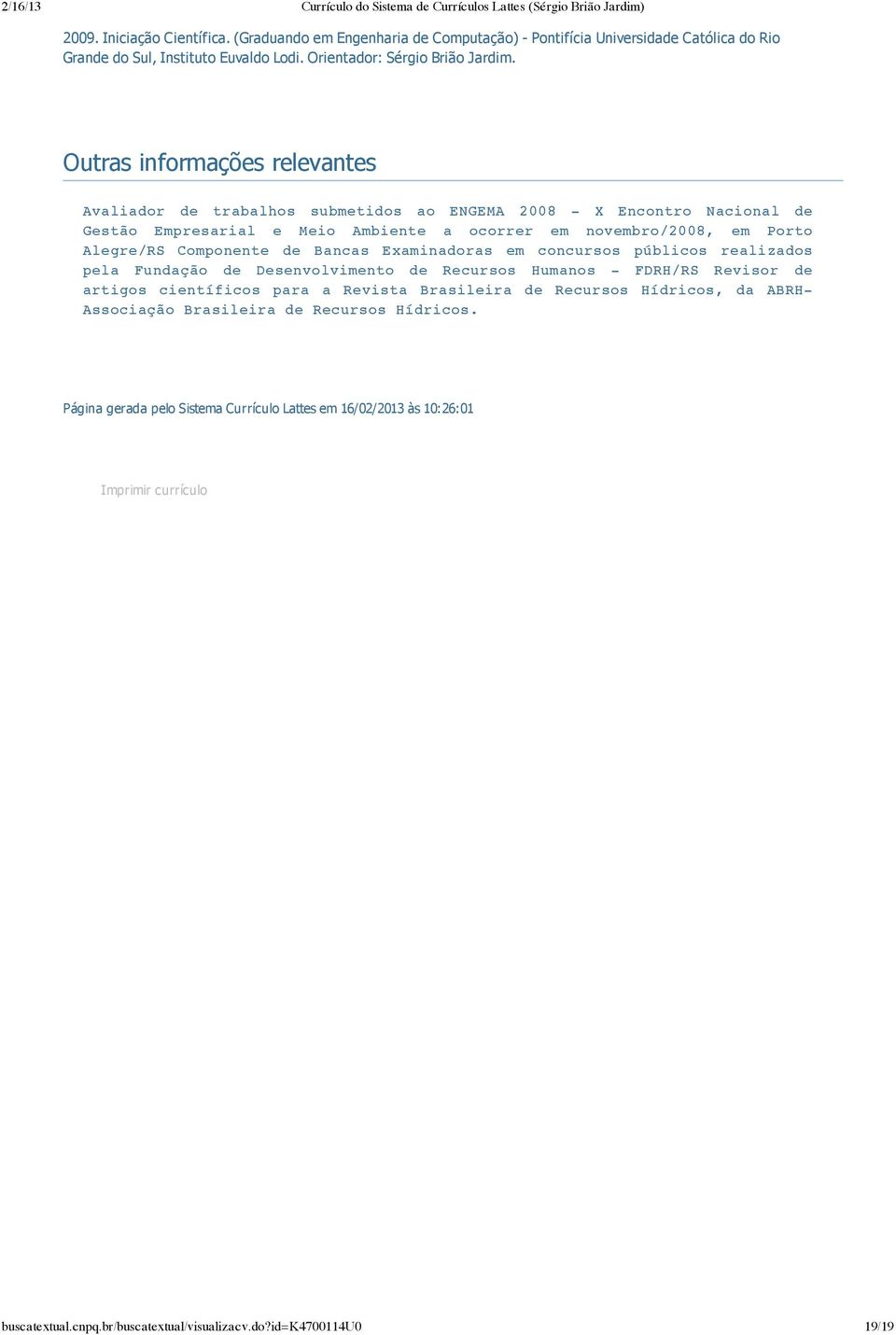 de Bancas Examinadoras em concursos públicos realizados pela Fundação de Desenvolvimento de Recursos Humanos - FDRH/RS Revisor de artigos científicos para a Revista Brasileira de Recursos