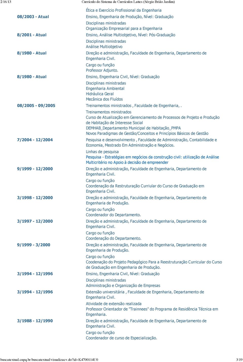 8/1980 Atual Ensino, Engenharia Civil, Nível: Graduação Engenharia Ambiental Hidráulica Geral Mecânica dos Fluídos 08/2005 09/2005 Treinamentos ministrados, Faculdade de Engenharia,.