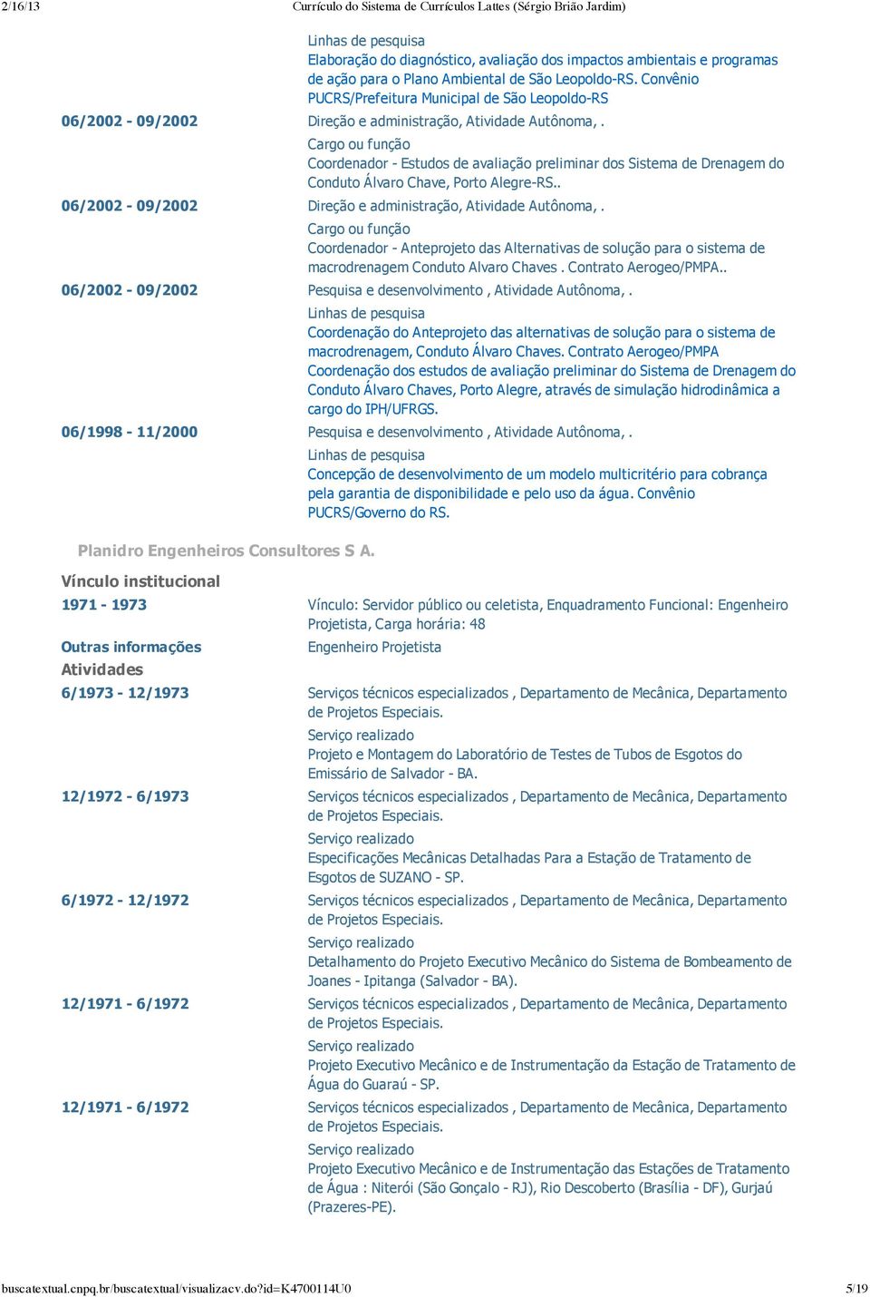 Cargo ou função Coordenador Estudos de avaliação preliminar dos Sistema de Drenagem do Conduto Álvaro Chave, Porto Alegre RS.. 06/2002 09/2002 Direção e administração, Atividade Autônoma,.