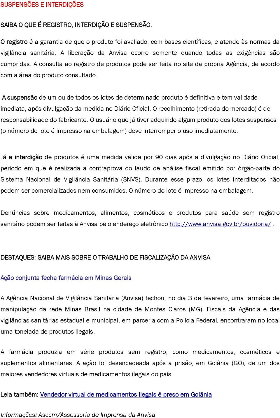 A suspensão de um ou de todos os lotes de determinado produto é definitiva e tem validade imediata, após divulgação da medida no Diário Oficial.