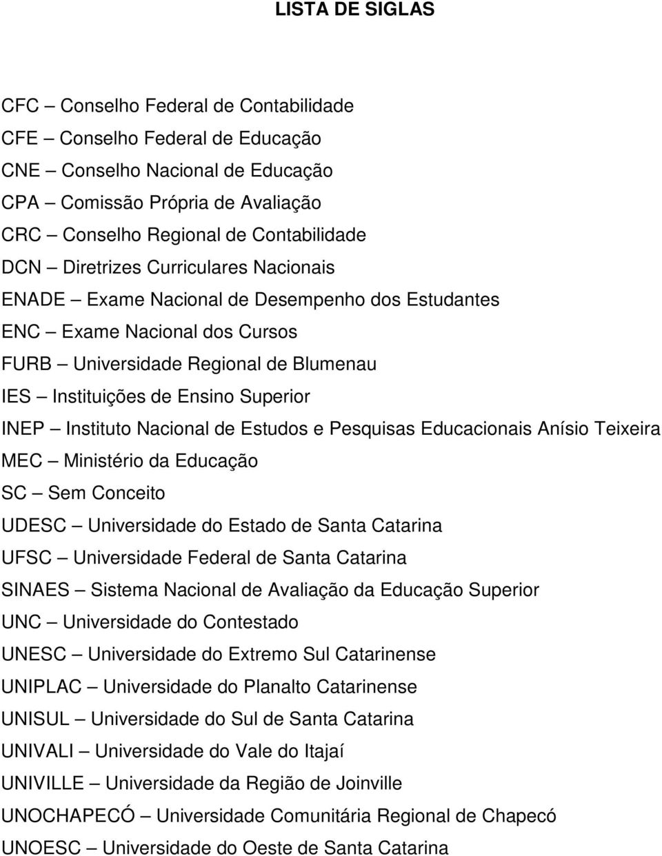 Instituto Nacional de Estudos e Pesquisas Educacionais Anísio Teixeira MEC Ministério da Educação SC Sem Conceito UDESC Universidade do Estado de Santa Catarina UFSC Universidade Federal de Santa