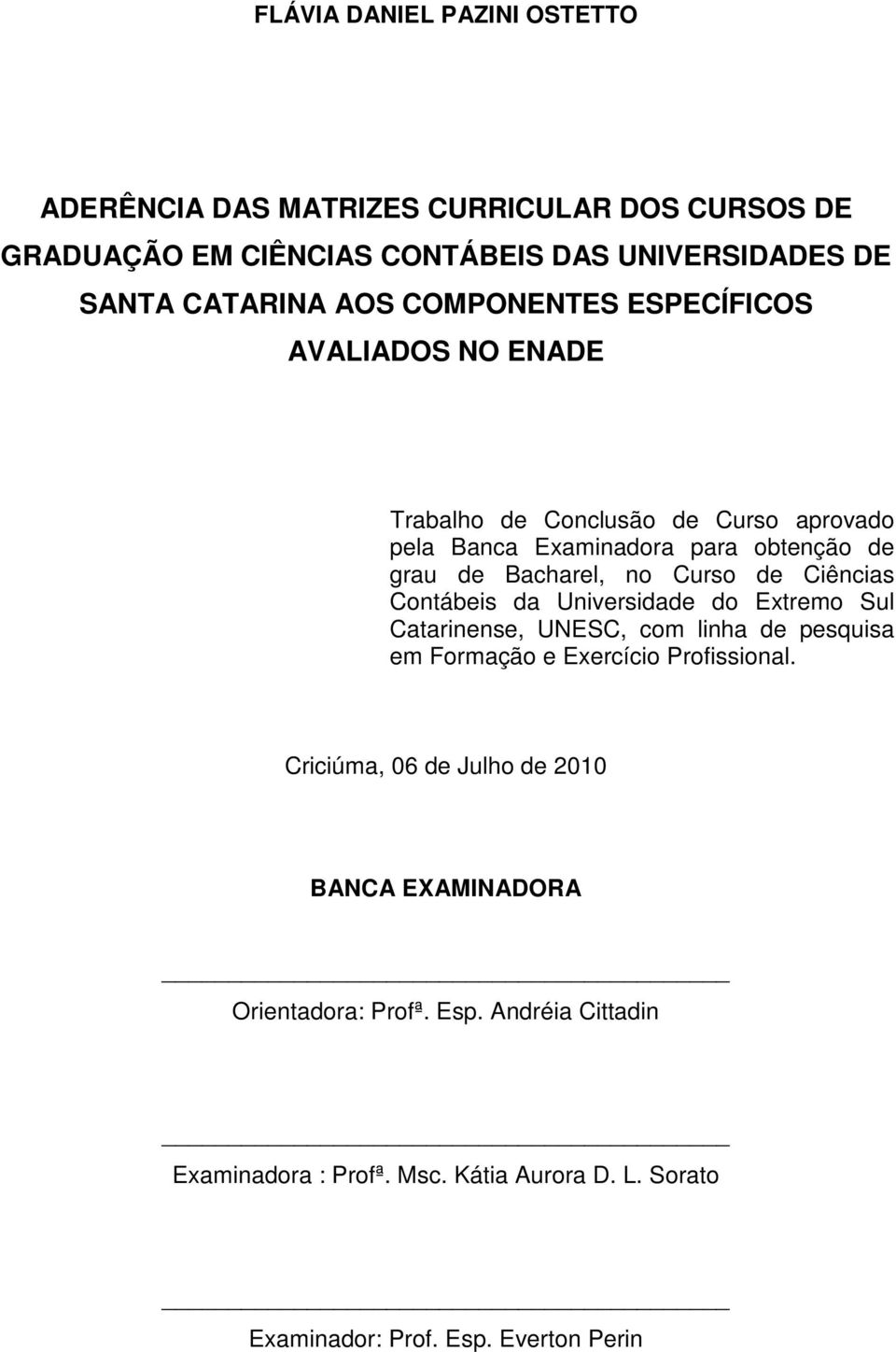 Ciências Contábeis da Universidade do Extremo Sul Catarinense, UNESC, com linha de pesquisa em Formação e Exercício Profissional.