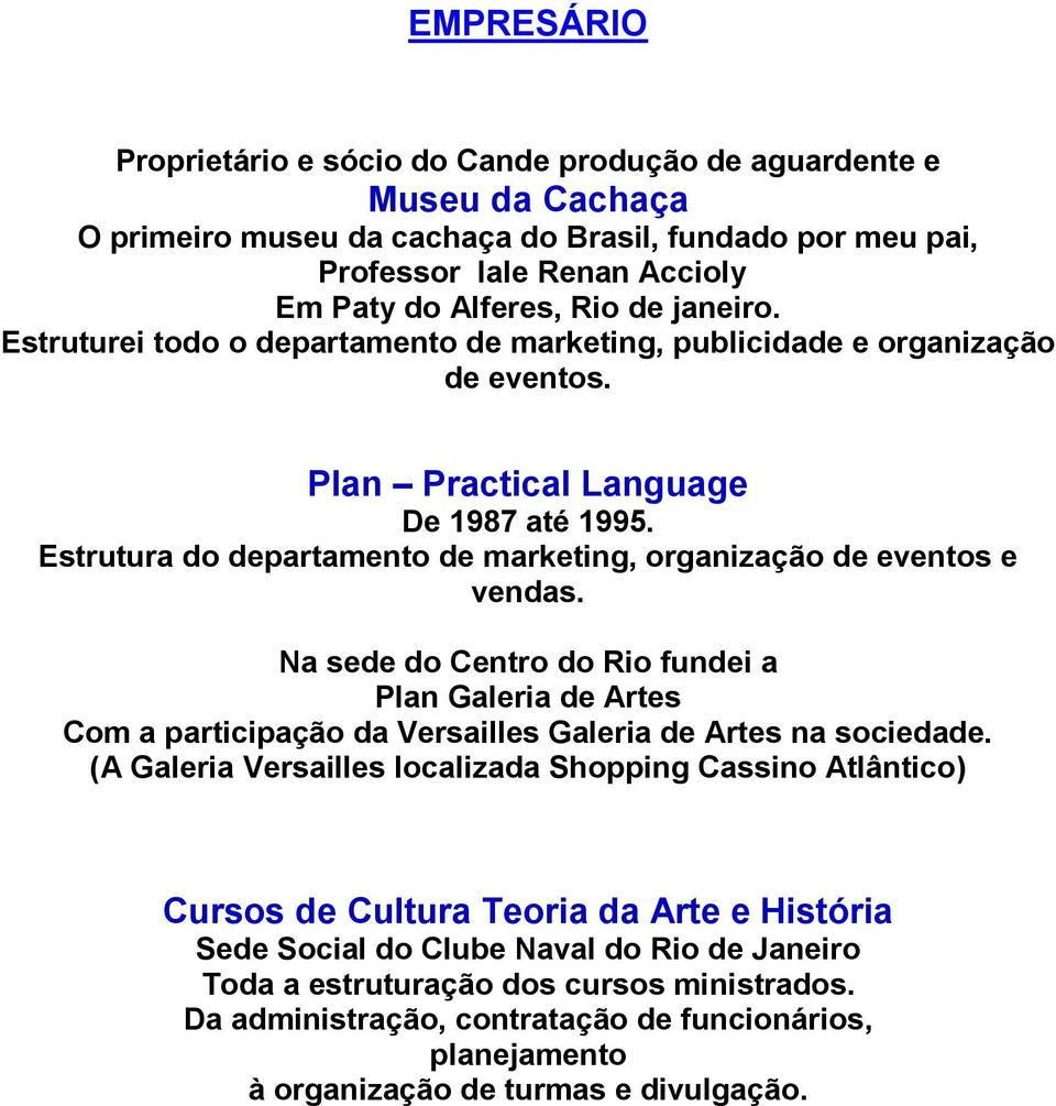 Estrutura do departamento de marketing, organização de eventos e vendas. Na sede do Centro do Rio fundei a Plan Galeria de Artes Com a participação da Versailles Galeria de Artes na sociedade.