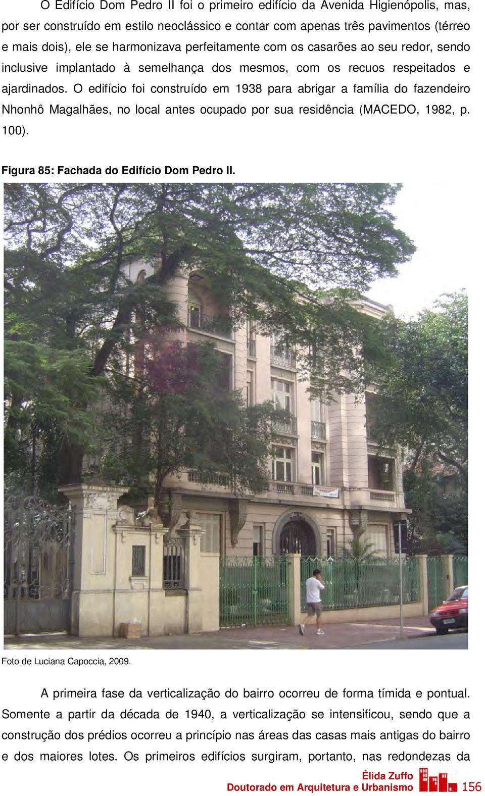 O edifício foi construído em 1938 para abrigar a família do fazendeiro Nhonhô Magalhães, no local antes ocupado por sua residência (MACEDO, 1982, p. 100). Figura 85: Fachada do Edifício Dom Pedro II.