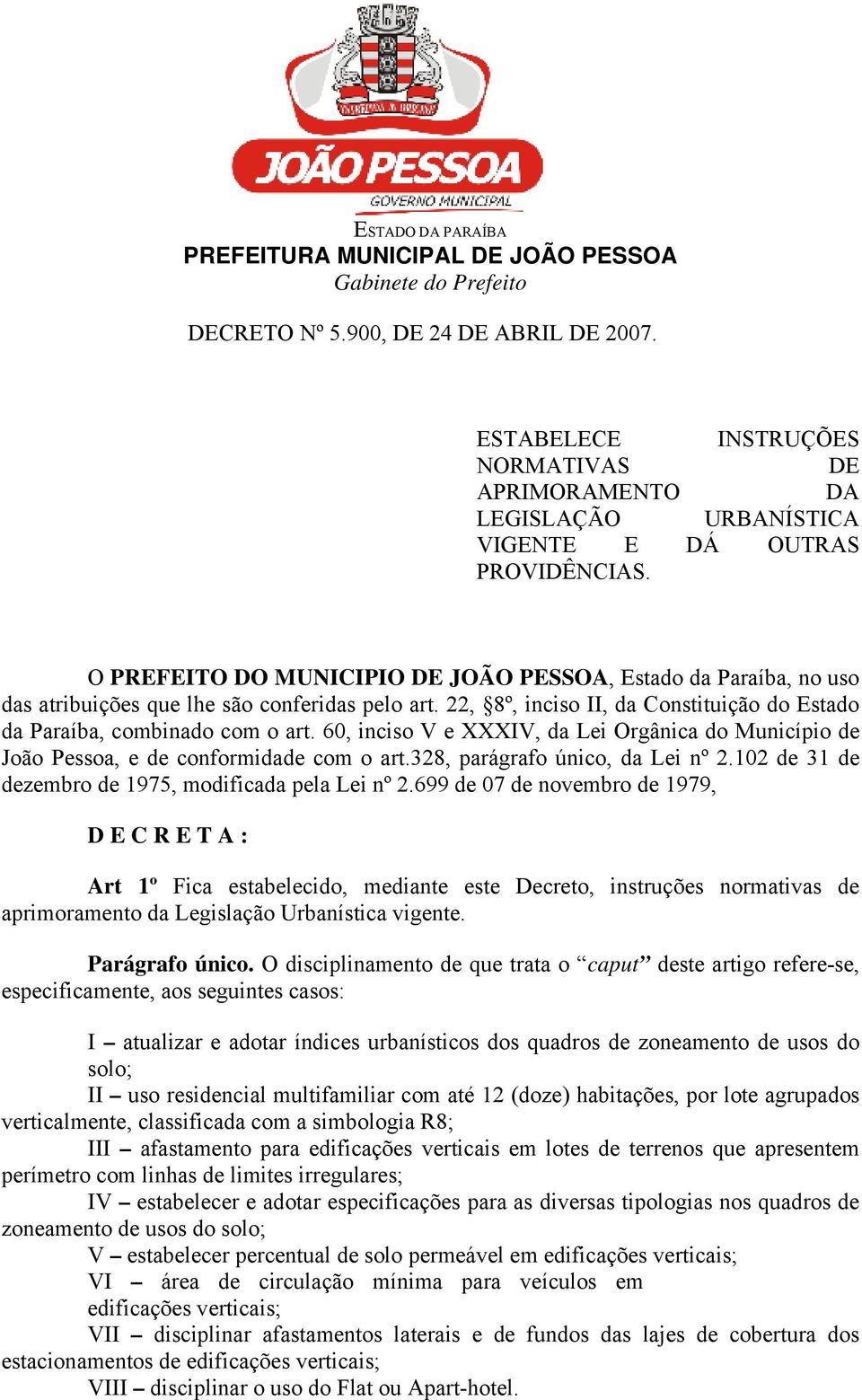 O PREFEITO DO MUNICIPIO DE JOÃO PESSOA, Estado da Paraíba, no uso das atribuições que lhe são conferidas pelo art. 22, 8º, inciso II, da Constituição do Estado da Paraíba, combinado com o art.