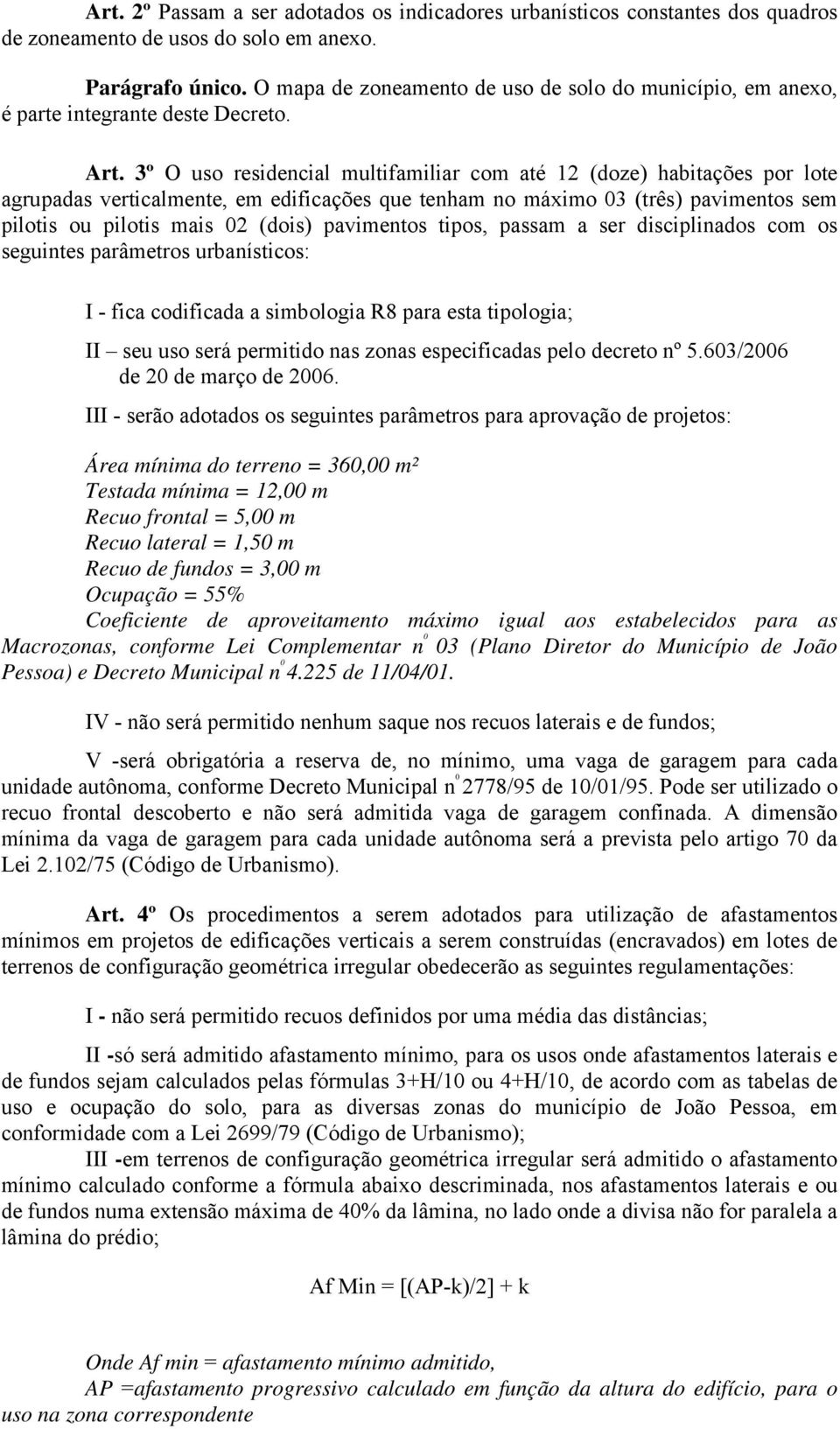 3º O uso residencial multifamiliar com até 12 (doze) habitações por lote agrupadas verticalmente, em edificações que tenham no máximo 03 (três) pavimentos sem pilotis ou pilotis mais 02 (dois)