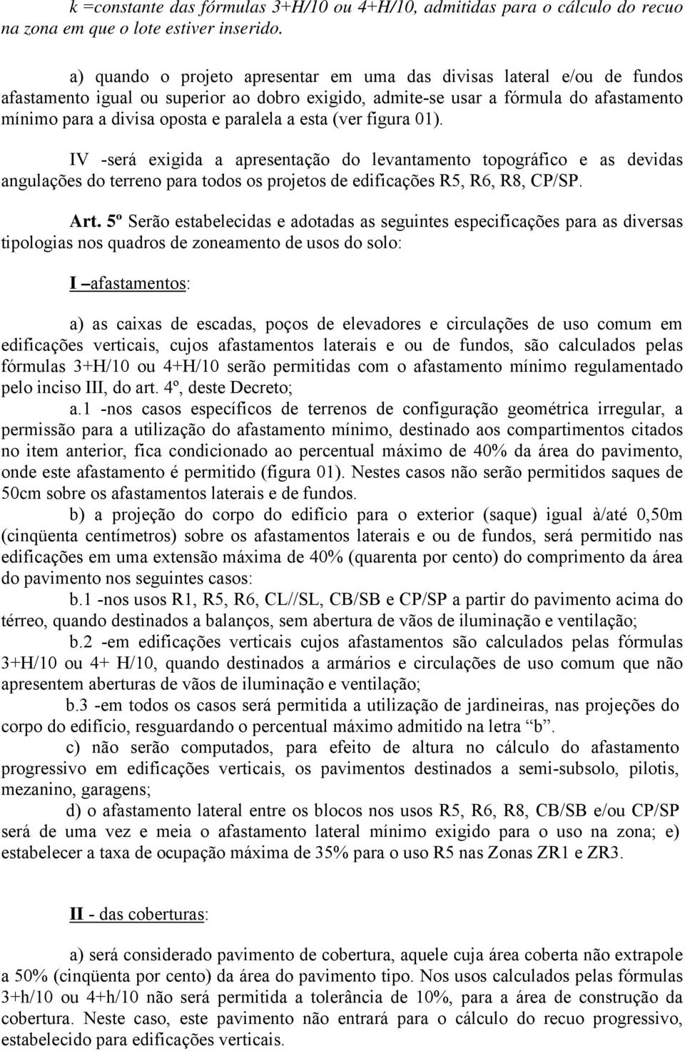 a esta (ver figura 01). IV -será exigida a apresentação do levantamento topográfico e as devidas angulações do terreno para todos os projetos de edificações R5, R6, R8, CP/SP. Art.