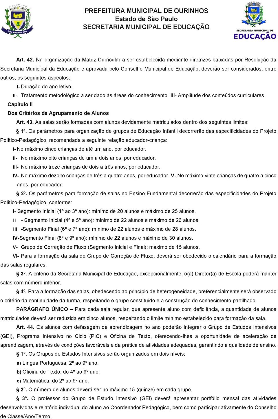 considerados, entre outros, os seguintes aspectos: I- Duração do ano letivo. II- Tratamento metodológico a ser dado às áreas do conhecimento. III- Amplitude dos conteúdos curriculares.