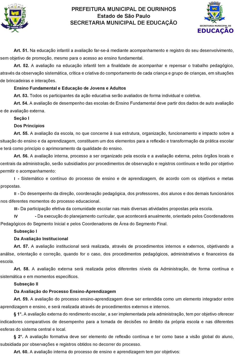 crianças, em situações de brincadeiras e interações. Ensino Fundamental e Educação de Jovens e Adultos Art. 53. Todos os participantes da ação educativa serão avaliados de forma individual e coletiva.