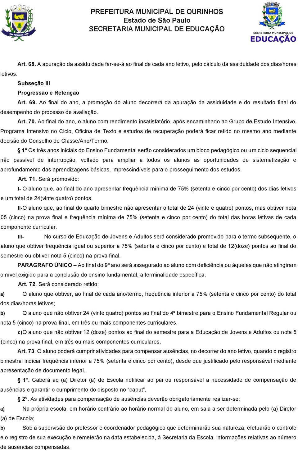 Ao final do ano, o aluno com rendimento insatisfatório, após encaminhado ao Grupo de Estudo Intensivo, Programa Intensivo no Ciclo, Oficina de Texto e estudos de recuperação poderá ficar retido no