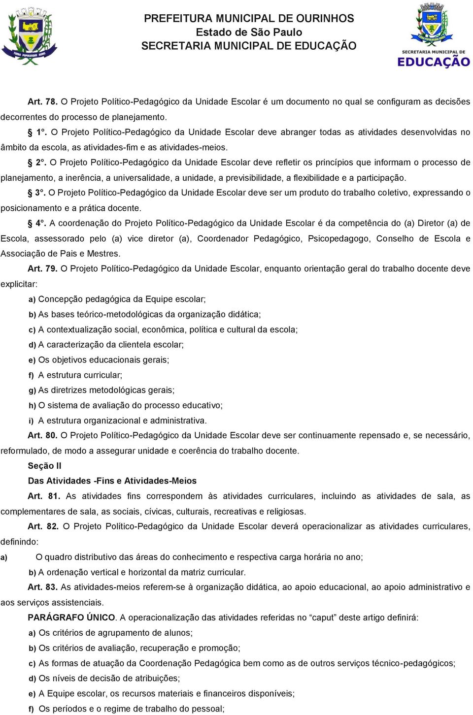 O Projeto Político-Pedagógico da Unidade Escolar deve refletir os princípios que informam o processo de planejamento, a inerência, a universalidade, a unidade, a previsibilidade, a flexibilidade e a