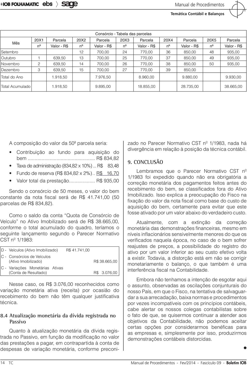 918,50 7.976,50 8.960,00 9.880,00 9.930,00 Total Acumulado 1.918,50 9.895,00 18.855,00 28.735,00 38.665,00 A composição do valor da 50ª parcela seria: Contribuição ao fundo para aquisição do bem.