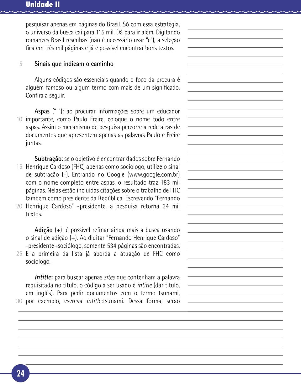 Sinais que indicam o caminho Alguns códigos são essenciais quando o foco da procura é alguém famoso ou algum termo com mais de um significado. Confira a seguir.