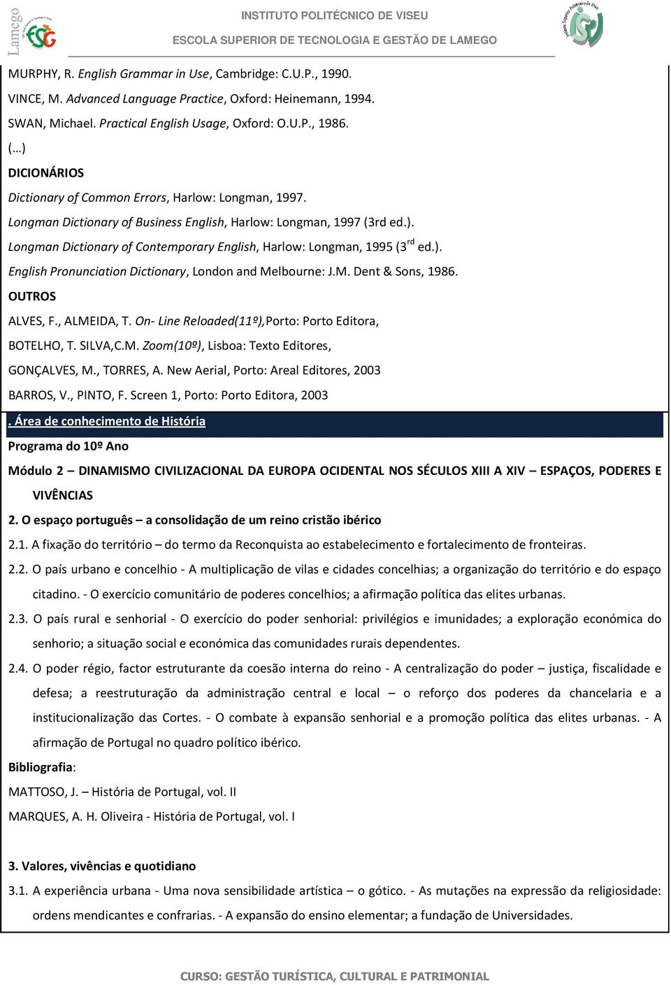 ). English Pronunciation Dictionary, London and Melbourne: J.M. Dent & Sons, 1986. OUTROS ALVES, F., ALMEIDA, T. On- Line Reloaded(11º),Porto: Porto Editora, BOTELHO, T. SILVA,C.M. Zoom(10º), Lisboa: Texto Editores, GONÇALVES, M.