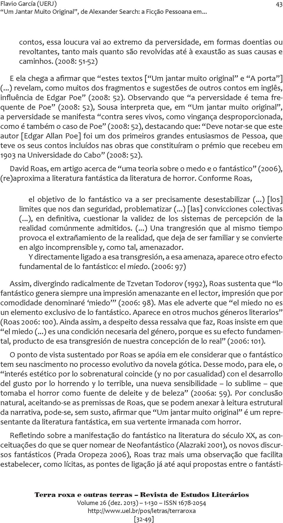 ..) revelam, como muitos dos fragmentos e sugestões de outros contos em inglês, influência de Edgar Poe (2008: 52).