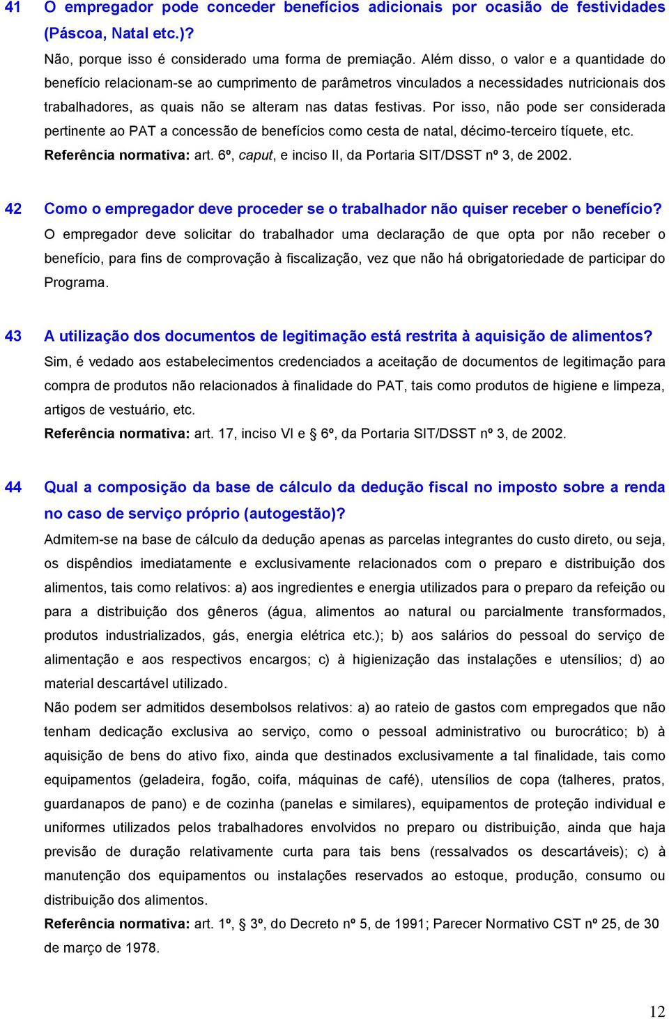 Por isso, não pode ser considerada pertinente ao PAT a concessão de benefícios como cesta de natal, décimo-terceiro tíquete, etc. Referência normativa: art.