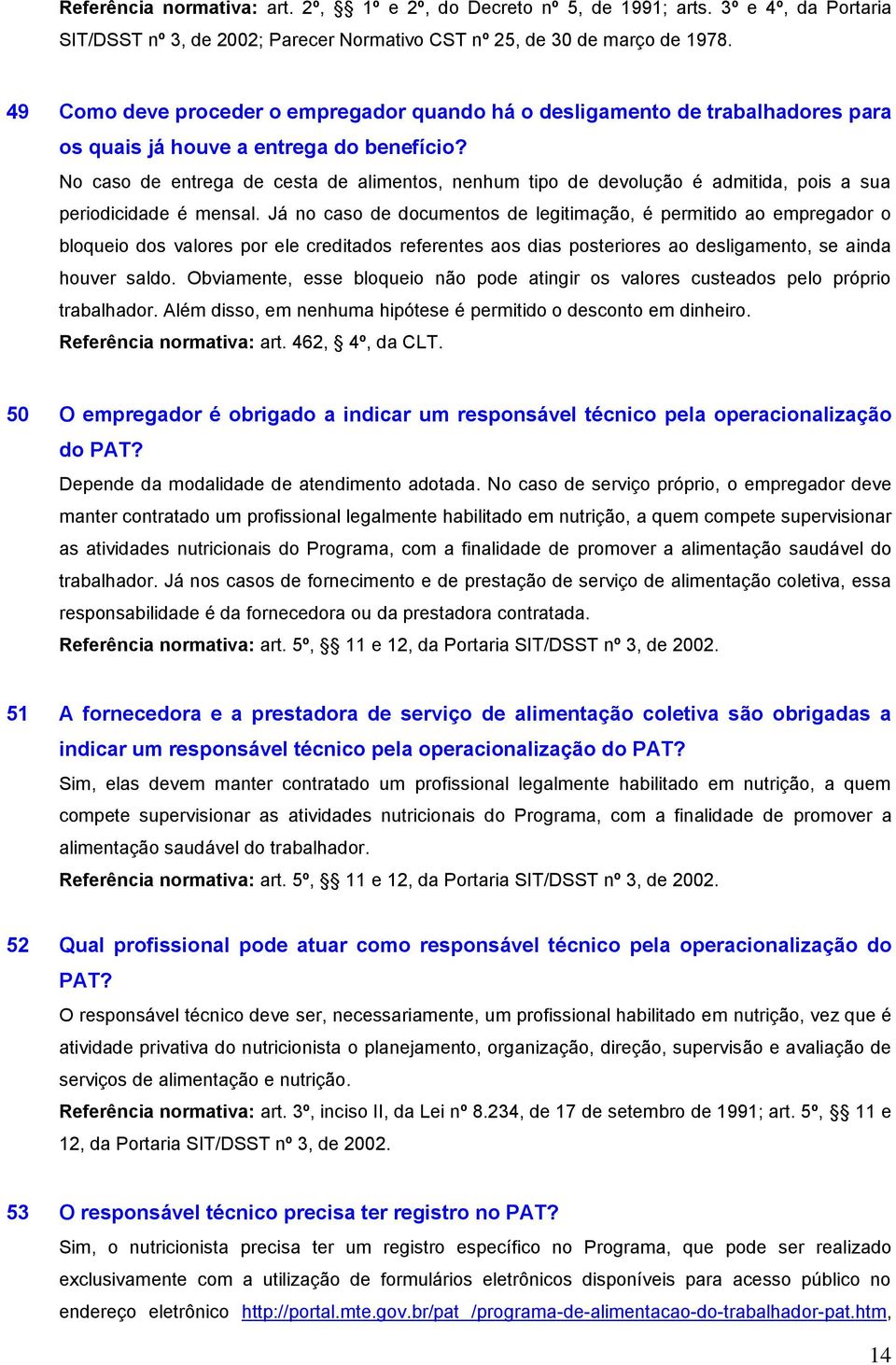 No caso de entrega de cesta de alimentos, nenhum tipo de devolução é admitida, pois a sua periodicidade é mensal.