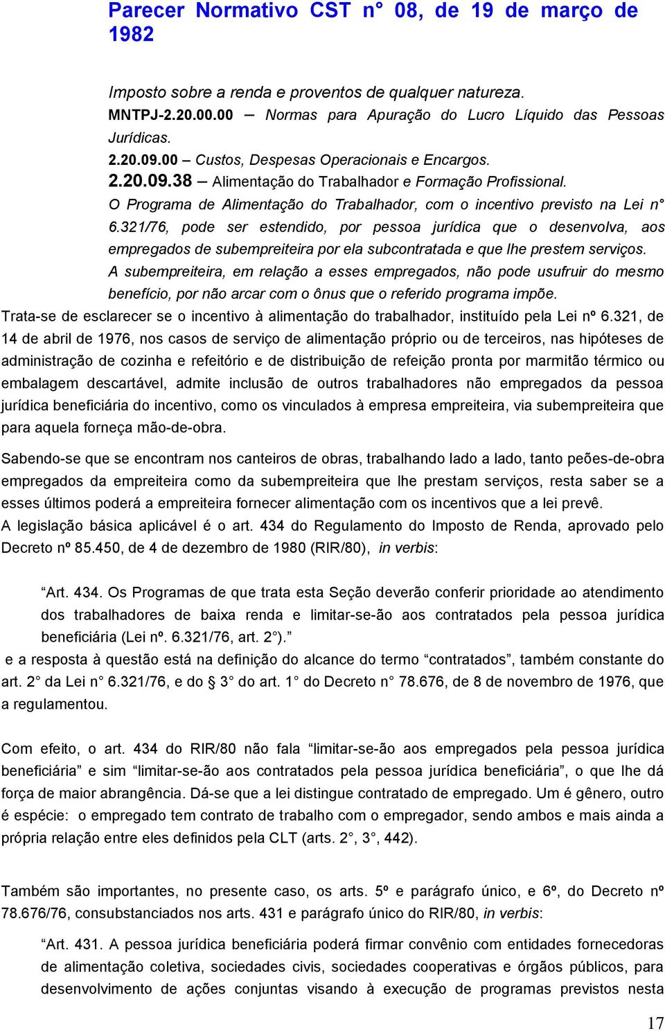 321/76, pode ser estendido, por pessoa jurídica que o desenvolva, aos empregados de subempreiteira por ela subcontratada e que lhe prestem serviços.