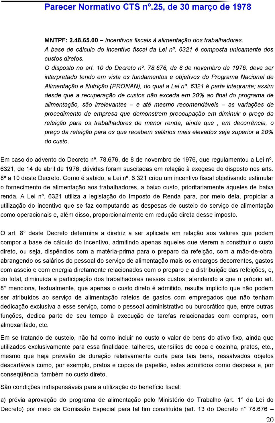 676, de 8 de novembro de 1976, deve ser interpretado tendo em vista os fundamentos e objetivos do Programa Nacional de Alimentação e Nutrição (PRONAN), do qual a Lei nº.