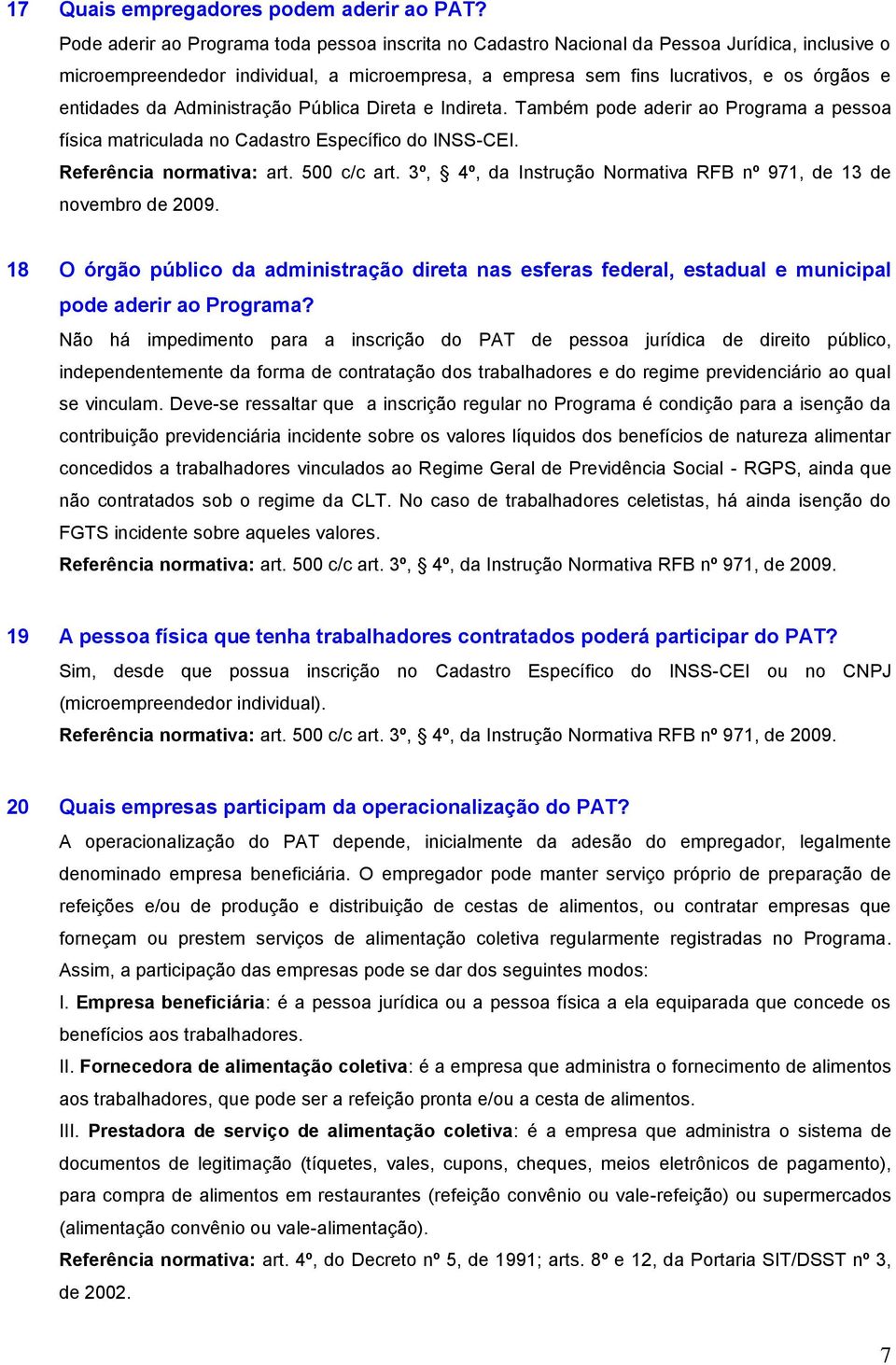 da Administração Pública Direta e Indireta. Também pode aderir ao Programa a pessoa física matriculada no Cadastro Específico do INSS-CEI. Referência normativa: art. 500 c/c art.