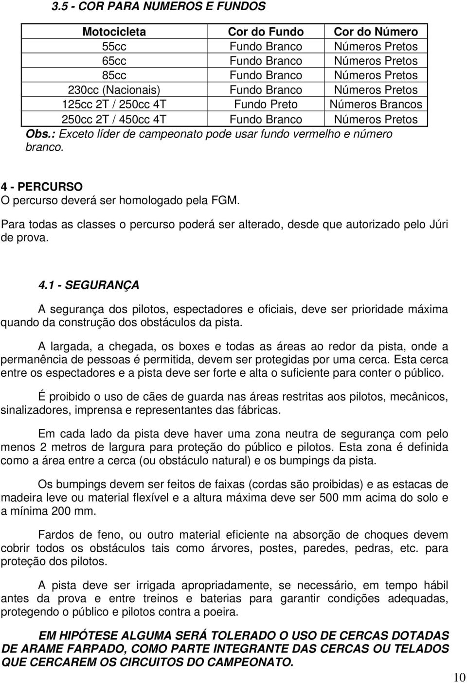 4 - PERCURSO O percurso deverá ser homologado pela FGM. Para todas as classes o percurso poderá ser alterado, desde que autorizado pelo Júri de prova. 4.