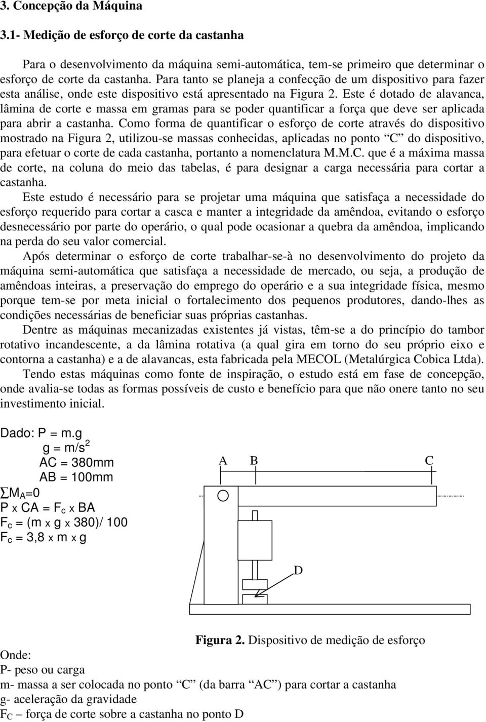 Este é dotado de alavanca, lâmina de corte e massa em gramas para se poder quantificar a força que deve ser aplicada para abrir a castanha.