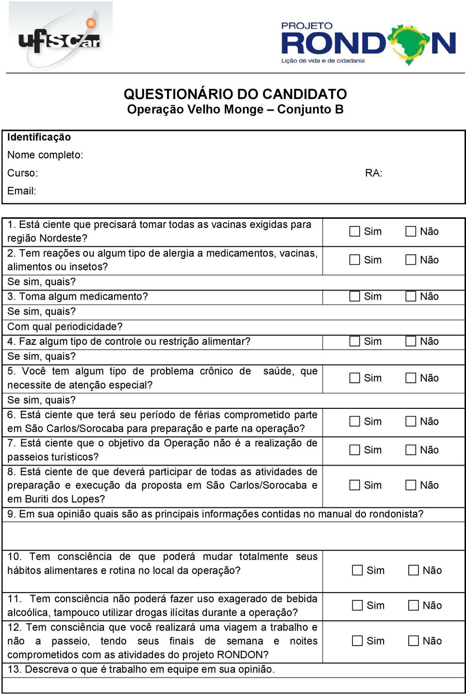 Faz algum tipo de controle ou restrição alimentar? Se sim, quais? 5. Você tem algum tipo de problema crônico de saúde, que necessite de atenção especial? Se sim, quais? 6.