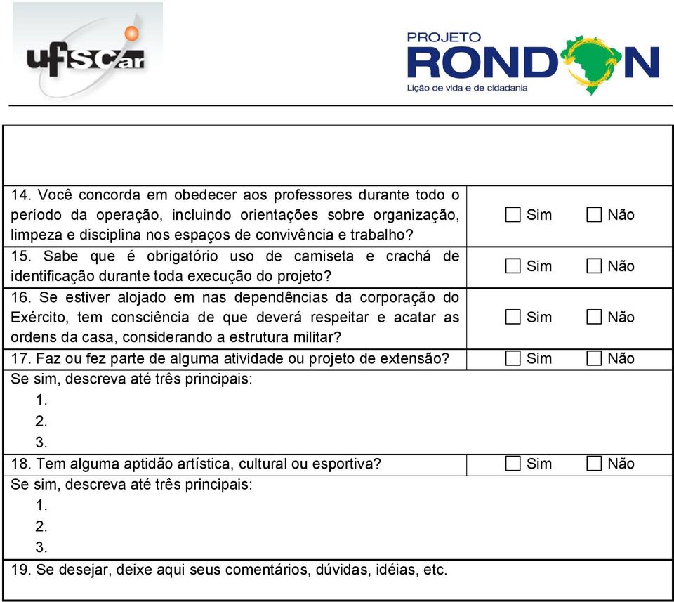 Se estiver alojado em nas dependências da corporação do Exército, tem consciência de que deverá respeitar e acatar as ordens da casa, considerando a estrutura militar? 17.