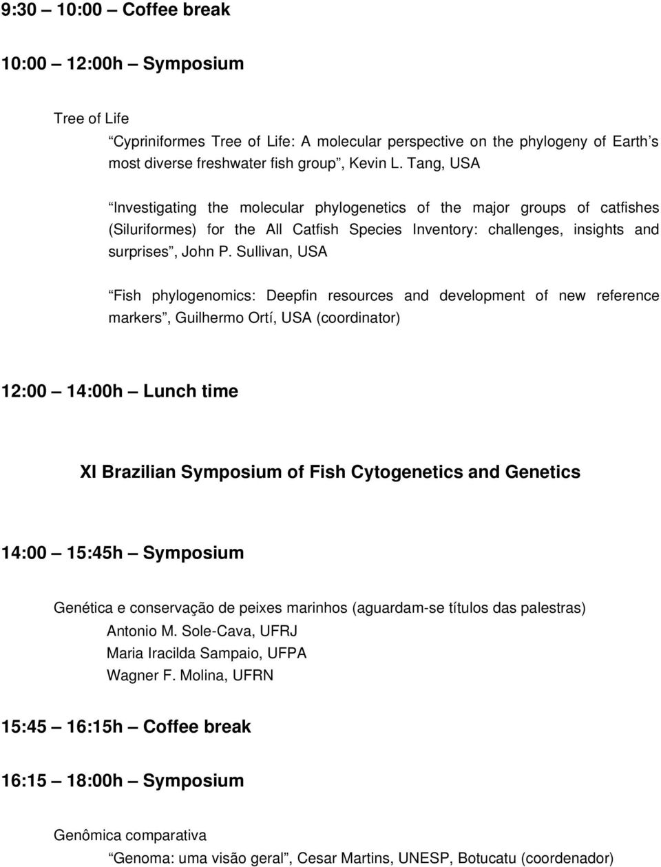 Sullivan, USA Fish phylogenomics: Deepfin resources and development of new reference markers, Guilhermo Ortí, USA (coordinator) XI Brazilian Symposium of Fish Cytogenetics and Genetics 14:00 15:45h