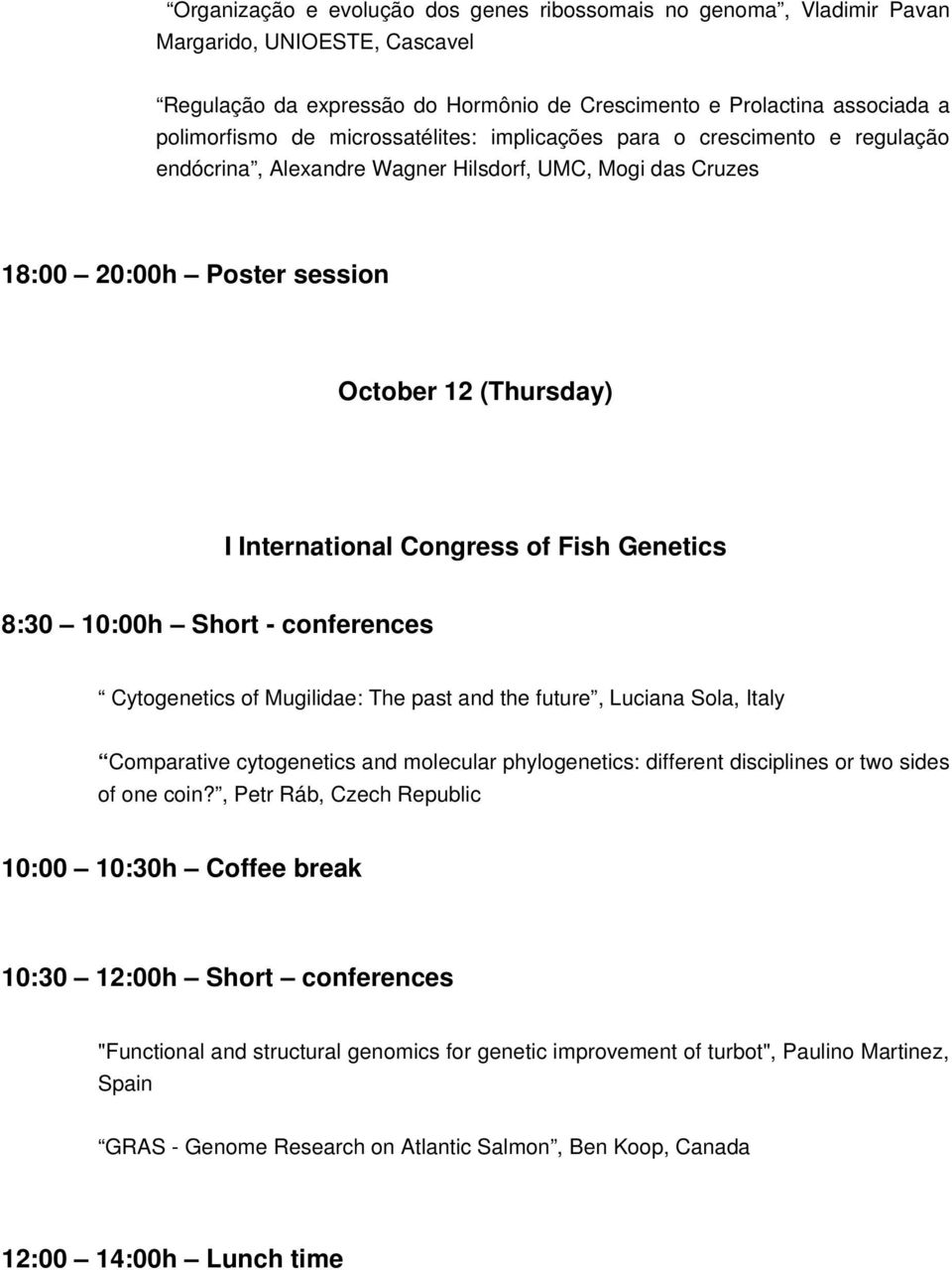 Fish Genetics 8:30 10:00h Short conferences Cytogenetics of Mugilidae: The past and the future, Luciana Sola, Italy Comparative cytogenetics and molecular phylogenetics: different disciplines or two