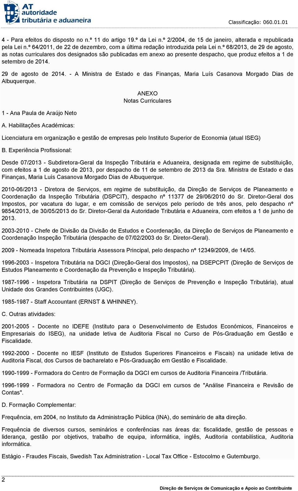 - A Ministra de Estado e das Finanças, Maria Luís Casanova Morgado Dias de Albuquerque. 1 - Ana Paula de Araújo Neto A.