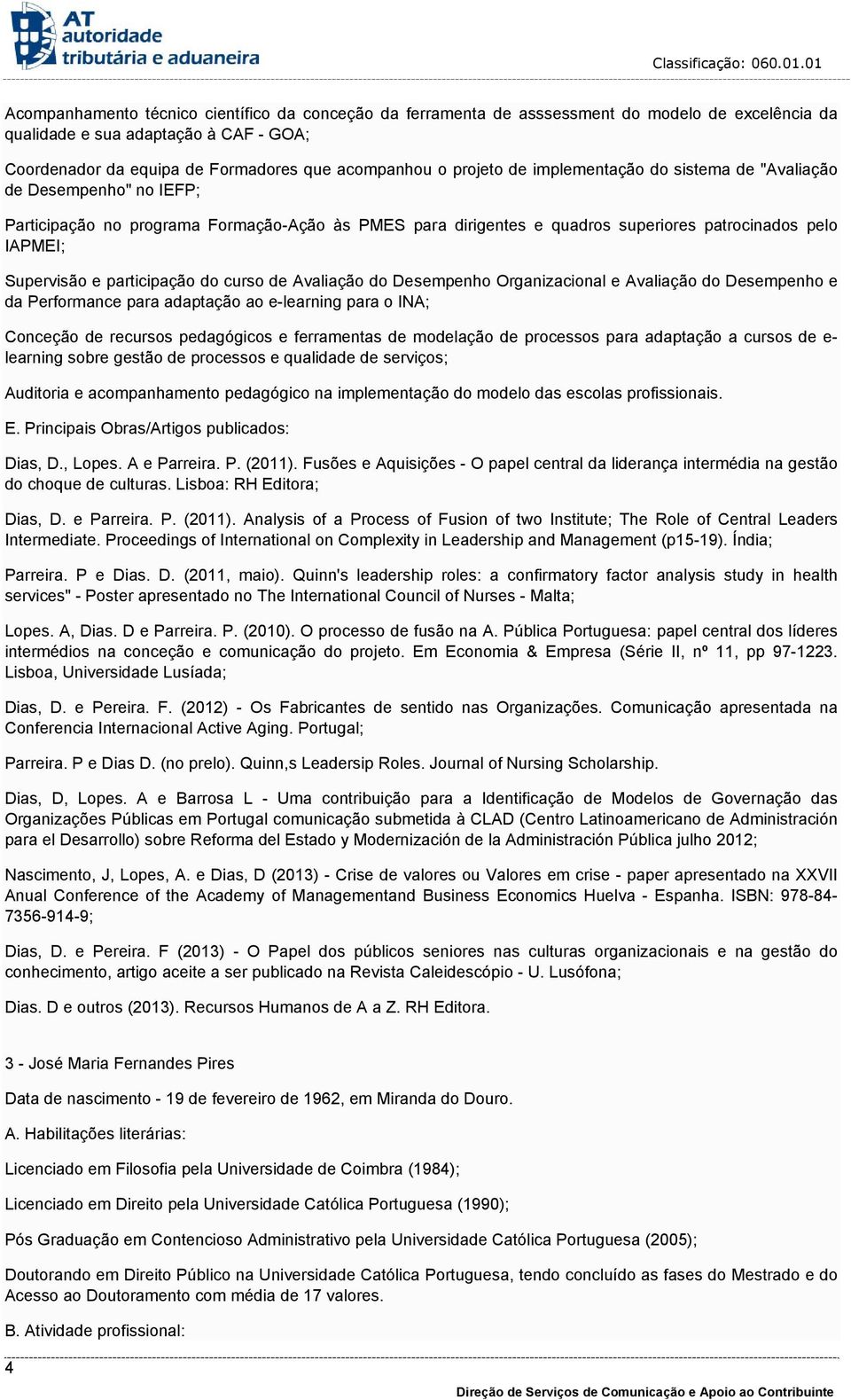 participação do curso de Avaliação do Desempenho Organizacional e Avaliação do Desempenho e da Performance para adaptação ao e-learning para o INA; Conceção de recursos pedagógicos e ferramentas de