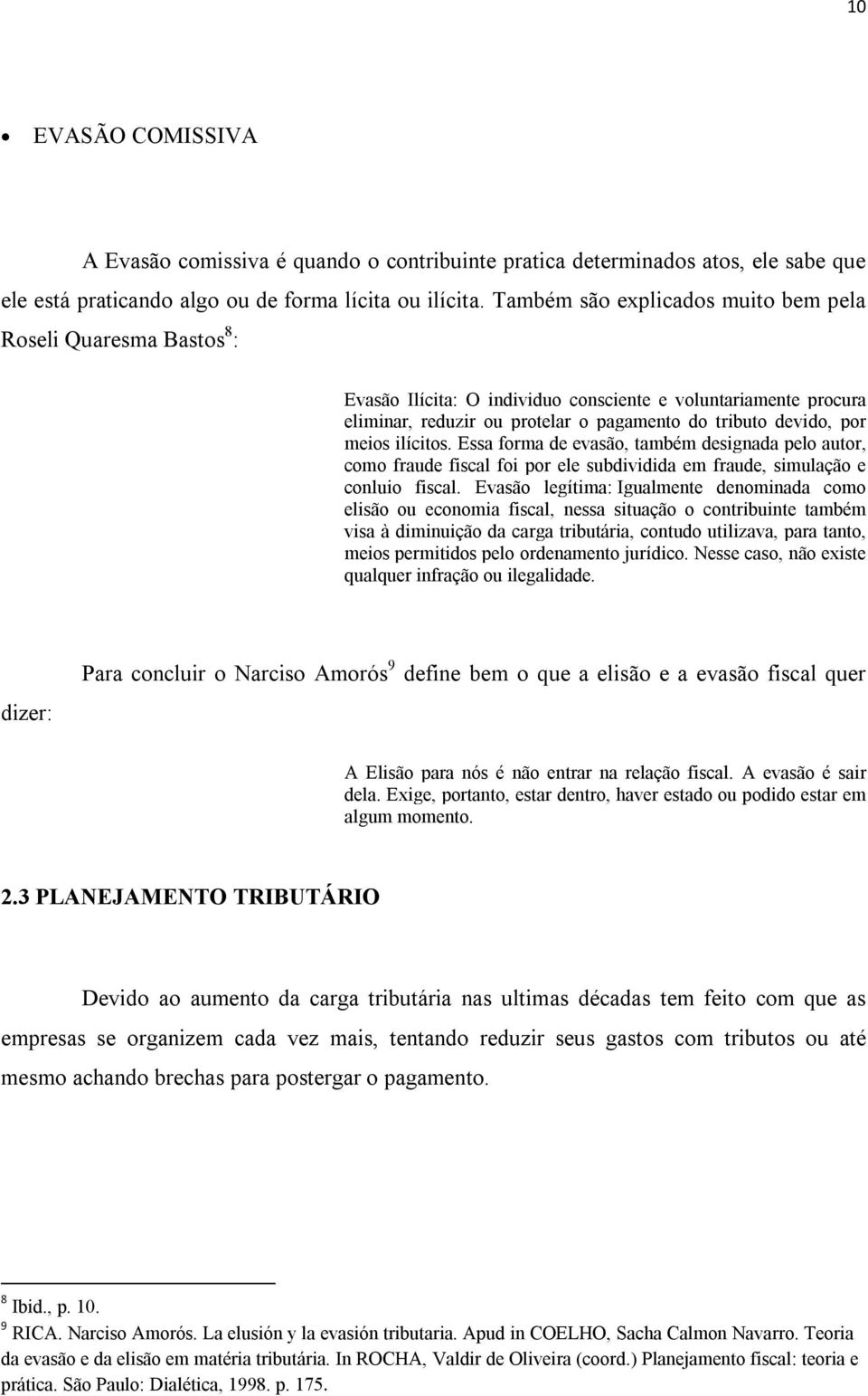 ilícitos. Essa forma de evasão, também designada pelo autor, como fraude fiscal foi por ele subdividida em fraude, simulação e conluio fiscal.