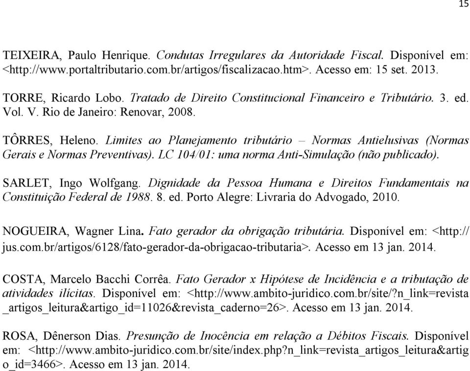 Limites ao Planejamento tributário Normas Antielusivas (Normas Gerais e Normas Preventivas). LC 104/01: uma norma Anti-Simulação (não publicado). SARLET, Ingo Wolfgang.