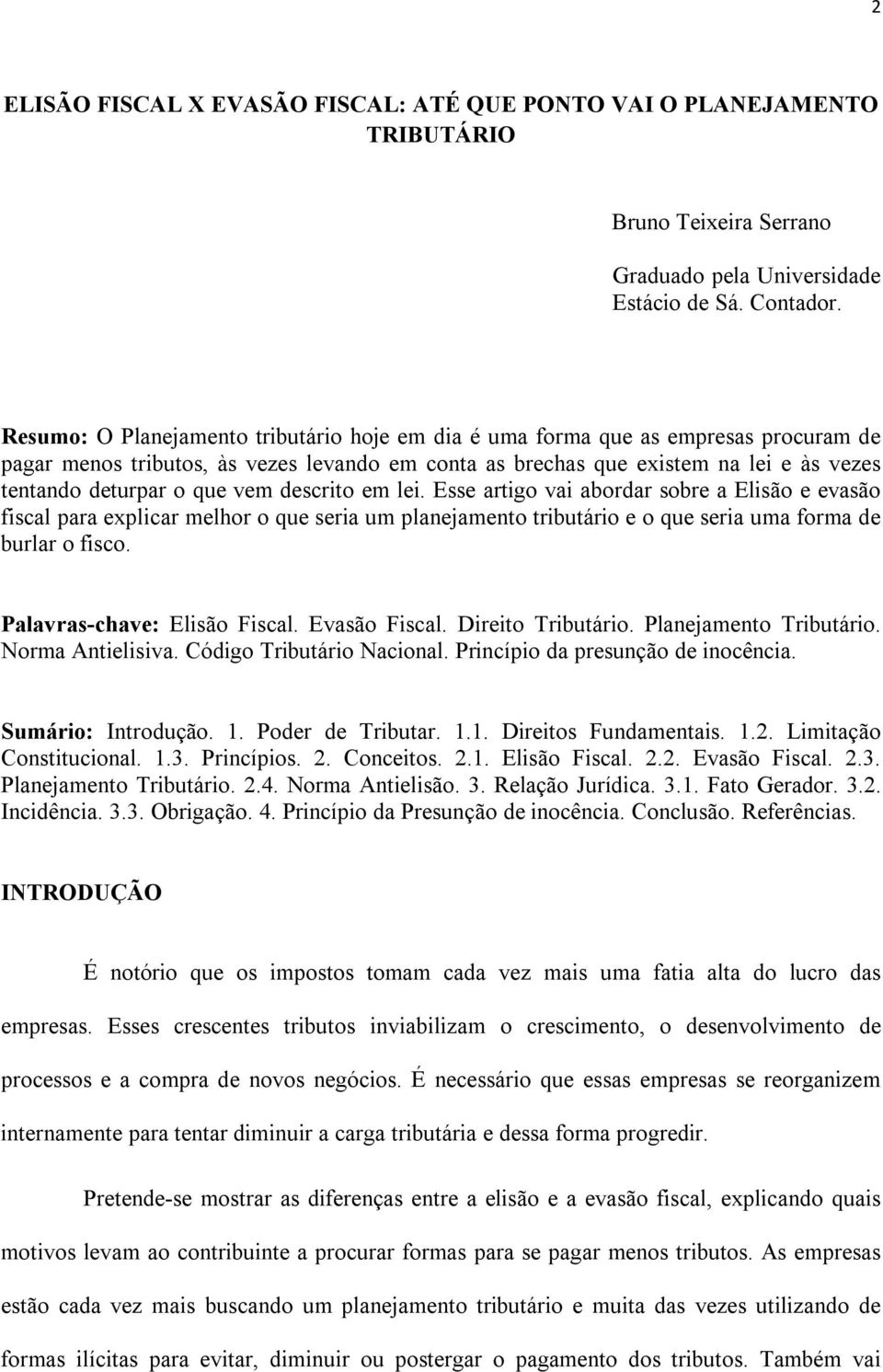 vem descrito em lei. Esse artigo vai abordar sobre a Elisão e evasão fiscal para explicar melhor o que seria um planejamento tributário e o que seria uma forma de burlar o fisco.