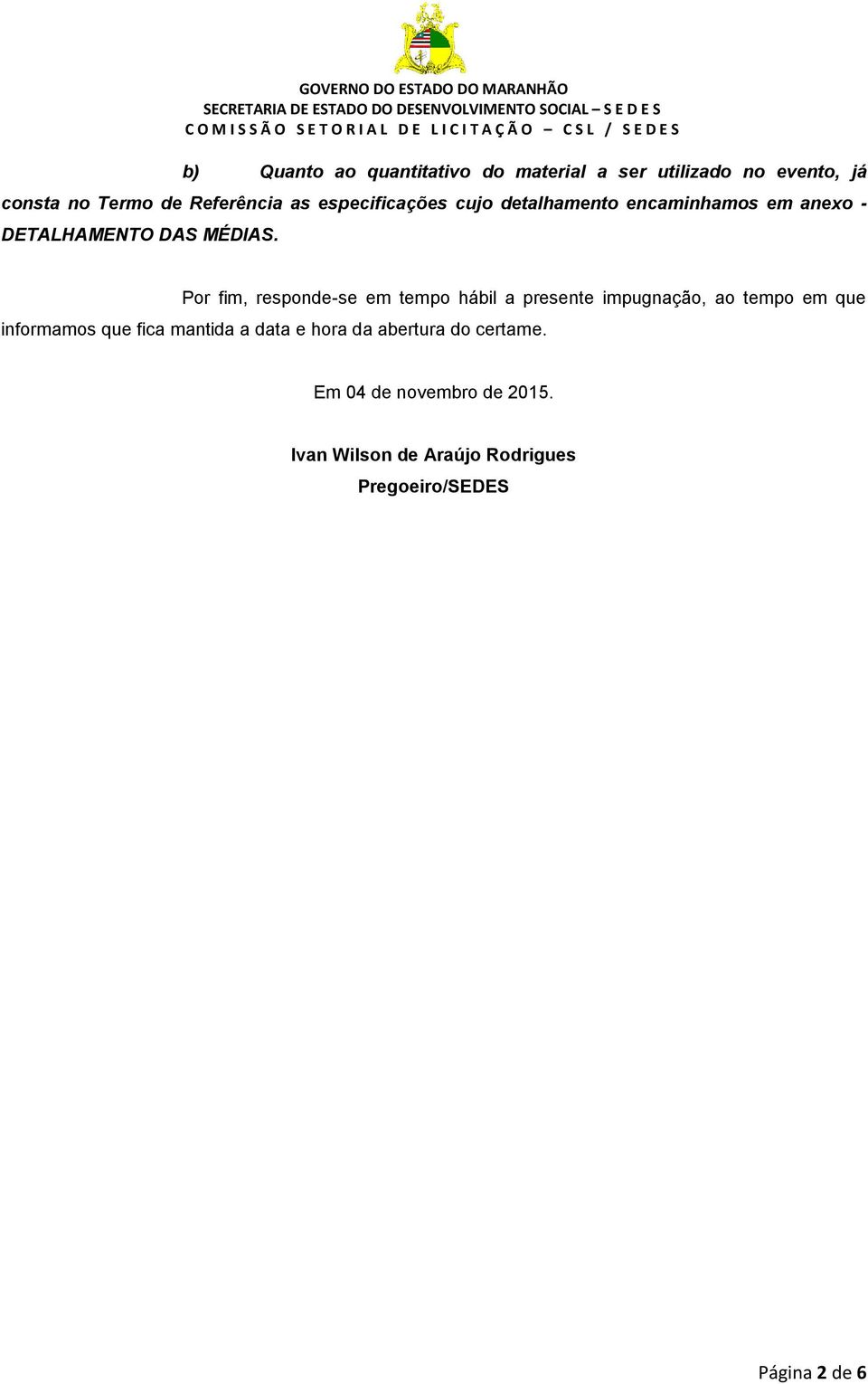 Por fim, responde-se em tempo hábil a presente impugnação, ao tempo em que informamos que fica mantida