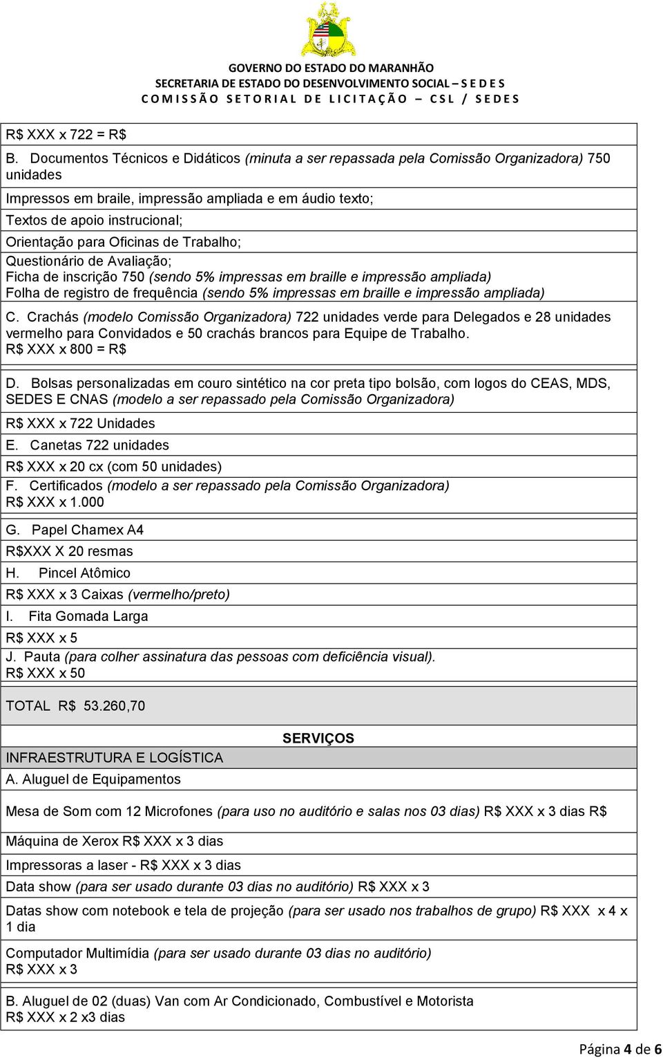 para Oficinas de Trabalho; Questionário de Avaliação; Ficha de inscrição 750 (sendo 5% impressas em braille e impressão ampliada) Folha de registro de frequência (sendo 5% impressas em braille e