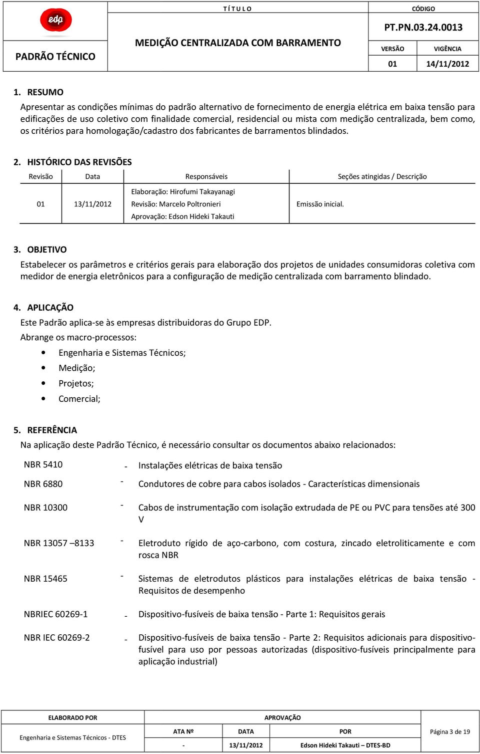 HISTÓRICO DAS REVISÕES Revisão Data Responsáveis 01 13/11/2012 Elaboração: Hirofumi Takayanagi Revisão: Marcelo Poltronieri Aprovação: Edson Hideki Takauti Emissão inicial.