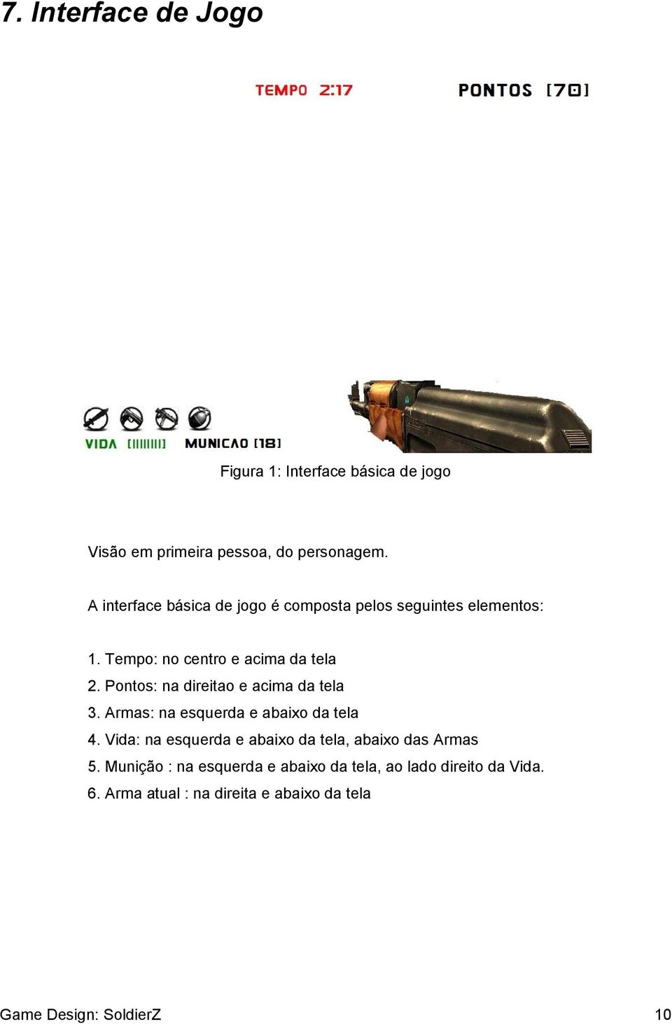 Pontos: na direitao e acima da tela 3. Armas: na esquerda e abaixo da tela 4.