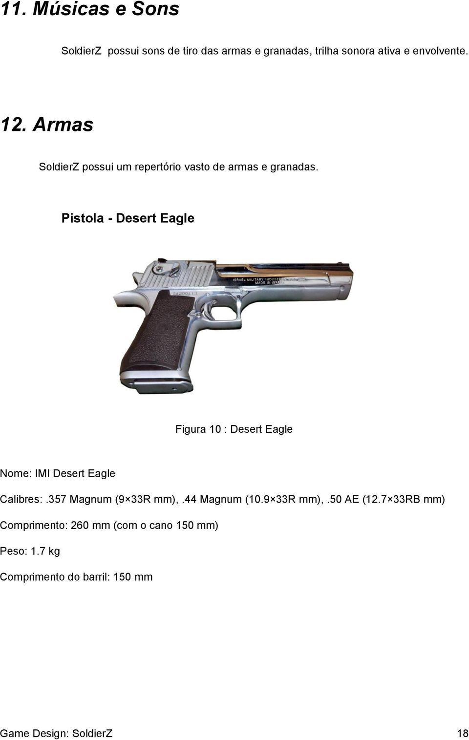 Pistola - Desert Eagle Figura 10 : Desert Eagle Nome: IMI Desert Eagle Calibres:.357 Magnum (9 33R mm),.