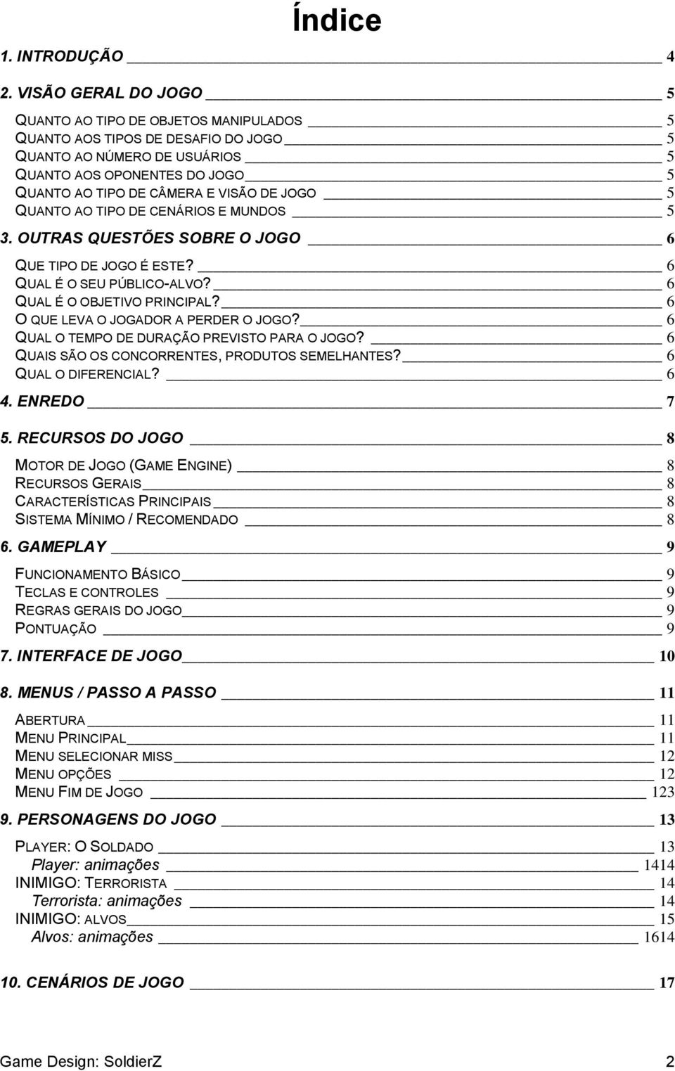 JOGO 5 QUANTO AO TIPO DE CENÁRIOS E MUNDOS 5 3. OUTRAS QUESTÕES SOBRE O JOGO 6 QUE TIPO DE JOGO É ESTE? 6 QUAL É O SEU PÚBLICO-ALVO? 6 QUAL É O OBJETIVO PRINCIPAL?