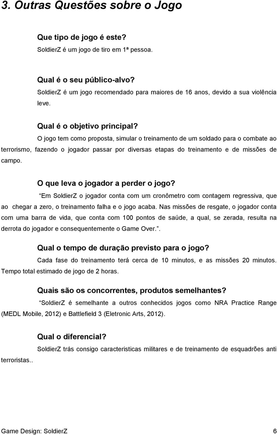 O jogo tem como proposta, simular o treinamento de um soldado para o combate ao terrorismo, fazendo o jogador passar por diversas etapas do treinamento e de missões de campo.