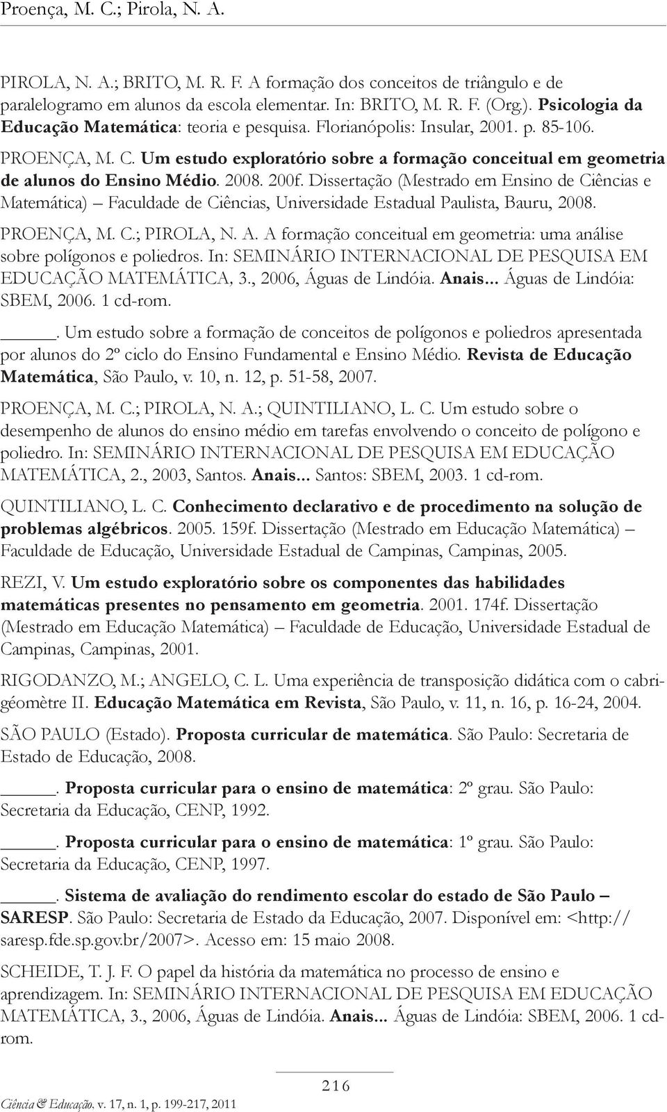 2008. 200f. Dissertação (Mestrado em Ensino de Ciências e Matemática) Faculdade de Ciências, Universidade Estadual Paulista, Bauru, 2008. PROENÇA, M. C.; PIROLA, N. A.