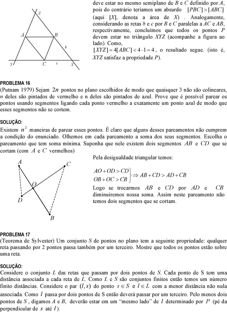 propredade P) PROBLEM 6 (Putnam 979) Sejam n pontos no plano escolhdos de modo que quasquer não são colneares, n deles são pntados de vermelho e n deles são pntados de azul Prove que é possível